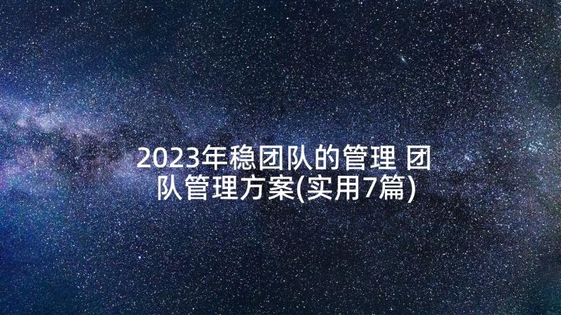 2023年稳团队的管理 团队管理方案(实用7篇)