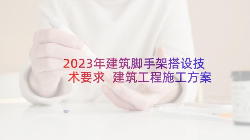 2023年建筑脚手架搭设技术要求 建筑工程施工方案(模板5篇)