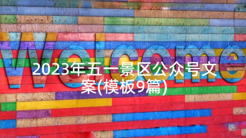 2023年五一景区公众号文案(模板9篇)