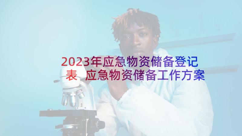 2023年应急物资储备登记表 应急物资储备工作方案(精选5篇)