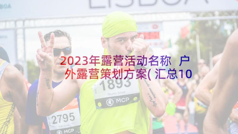 2023年露营活动名称 户外露营策划方案(汇总10篇)