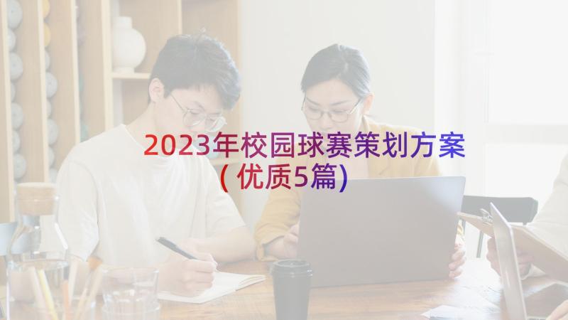 2023年校园球赛策划方案(优质5篇)