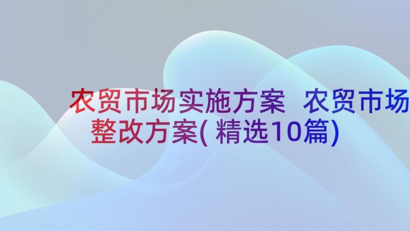 农贸市场实施方案 农贸市场整改方案(精选10篇)