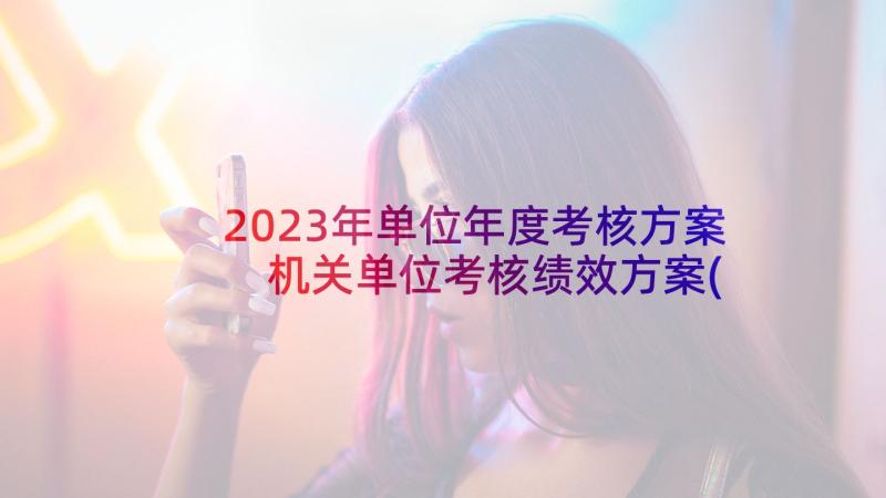 2023年单位年度考核方案 机关单位考核绩效方案(汇总5篇)