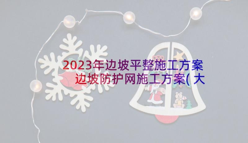 2023年边坡平整施工方案 边坡防护网施工方案(大全5篇)