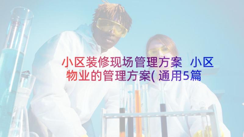 小区装修现场管理方案 小区物业的管理方案(通用5篇)