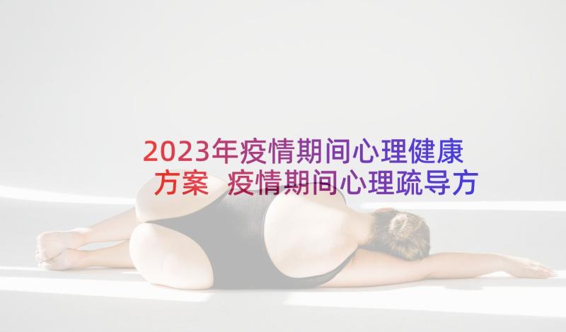 2023年疫情期间心理健康方案 疫情期间心理疏导方案(优秀7篇)