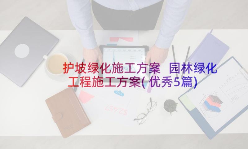 护坡绿化施工方案 园林绿化工程施工方案(优秀5篇)