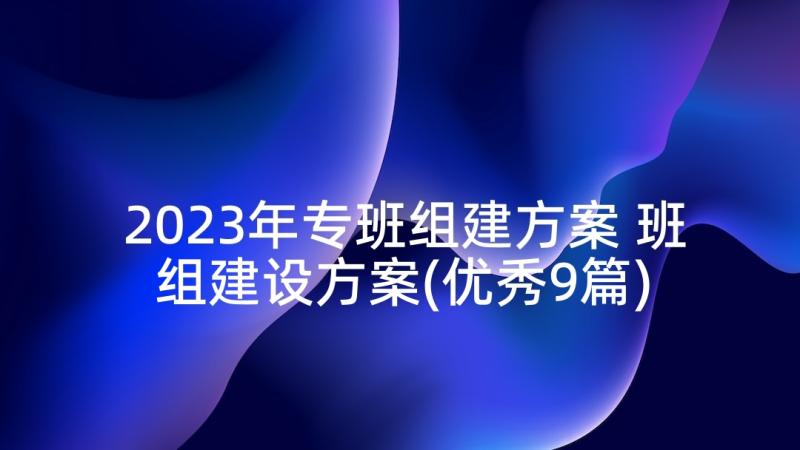 2023年专班组建方案 班组建设方案(优秀9篇)