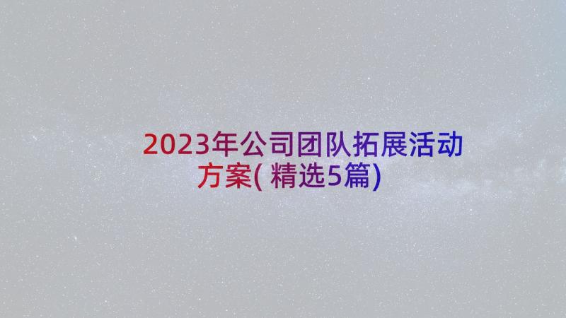 2023年公司团队拓展活动方案(精选5篇)