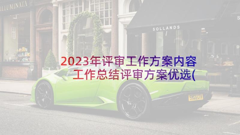 2023年评审工作方案内容 工作总结评审方案优选(优质5篇)