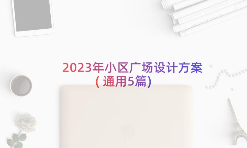 2023年小区广场设计方案(通用5篇)