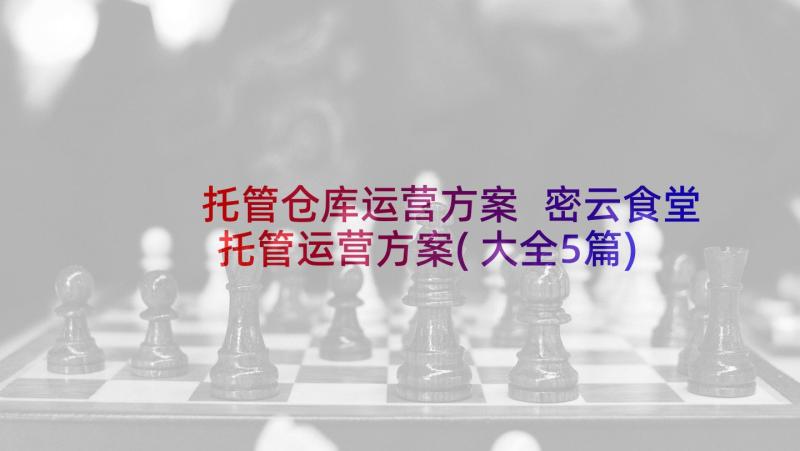 托管仓库运营方案 密云食堂托管运营方案(大全5篇)