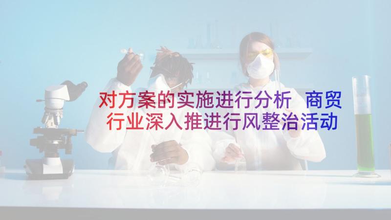 对方案的实施进行分析 商贸行业深入推进行风整治活动实施方案(优秀5篇)