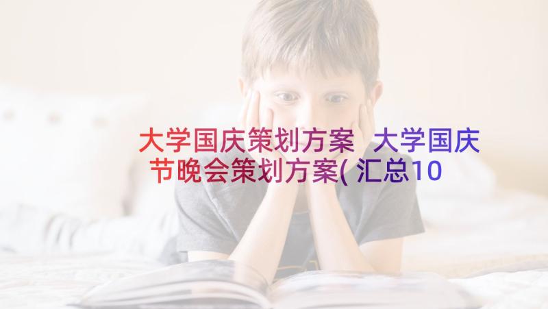 大学国庆策划方案 大学国庆节晚会策划方案(汇总10篇)