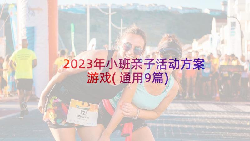 2023年小班亲子活动方案游戏(通用9篇)