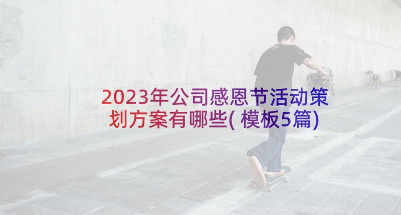 2023年公司感恩节活动策划方案有哪些(模板5篇)