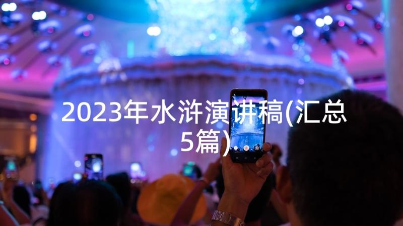 2023年水浒演讲稿(汇总5篇)