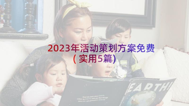 2023年活动策划方案免费(实用5篇)