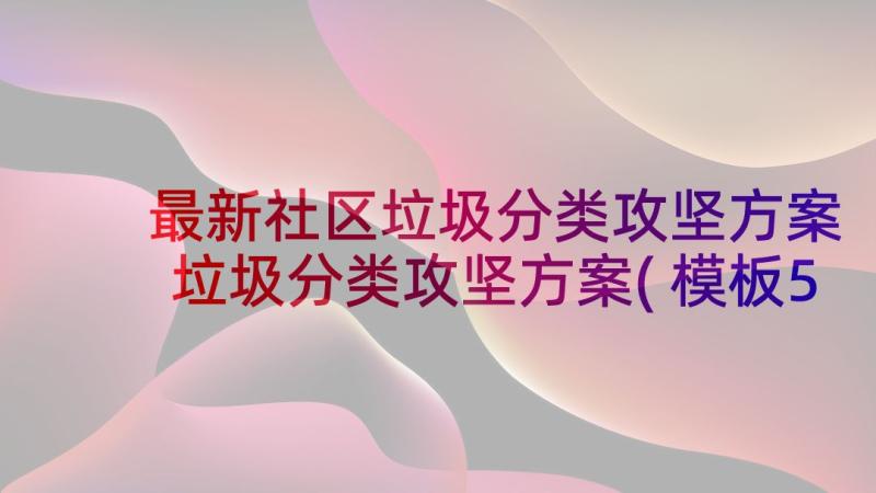 最新社区垃圾分类攻坚方案 垃圾分类攻坚方案(模板5篇)