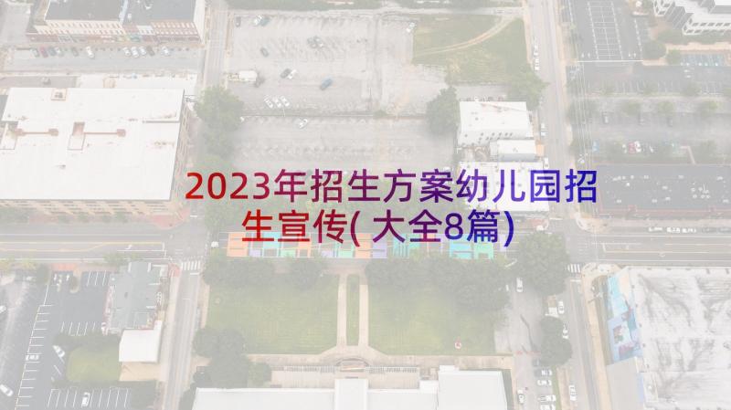 2023年招生方案幼儿园招生宣传(大全8篇)