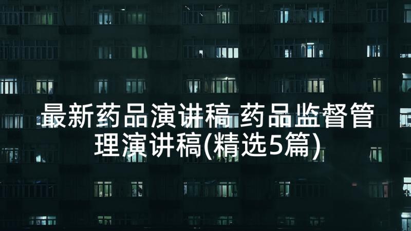 最新药品演讲稿 药品监督管理演讲稿(精选5篇)