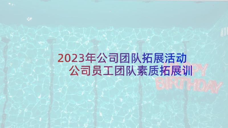 2023年公司团队拓展活动 公司员工团队素质拓展训练方案(汇总5篇)