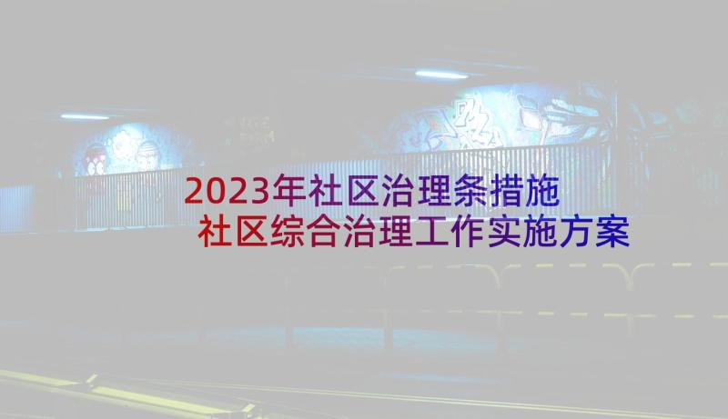 2023年社区治理条措施 社区综合治理工作实施方案(汇总6篇)