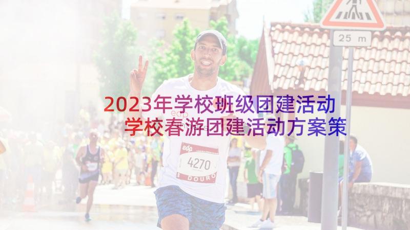 2023年学校班级团建活动 学校春游团建活动方案策划(通用5篇)