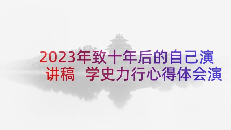 2023年致十年后的自己演讲稿 学史力行心得体会演讲稿(通用8篇)