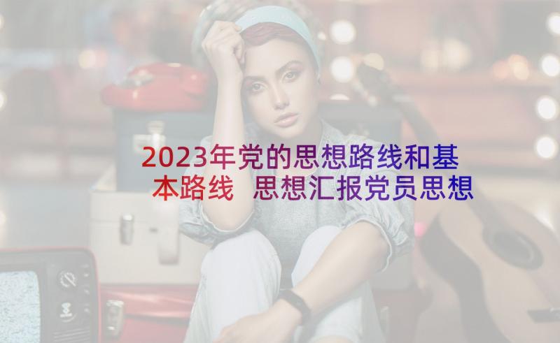 2023年党的思想路线和基本路线 思想汇报党员思想汇报(实用6篇)