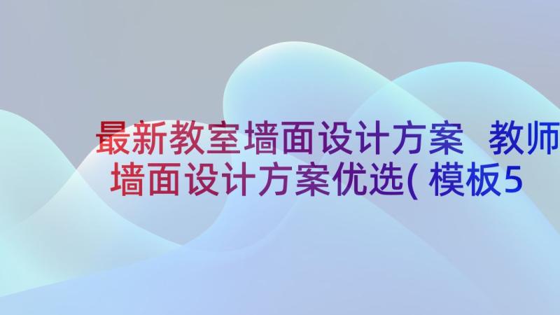 最新教室墙面设计方案 教师墙面设计方案优选(模板5篇)