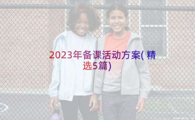 2023年备课活动方案(精选5篇)