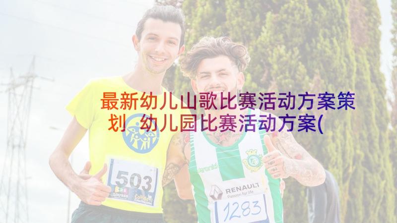 最新幼儿山歌比赛活动方案策划 幼儿园比赛活动方案(大全5篇)