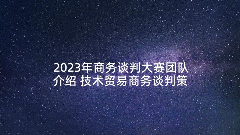 2023年商务谈判大赛团队介绍 技术贸易商务谈判策划方案(优秀5篇)