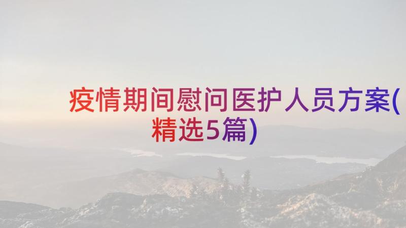 疫情期间慰问医护人员方案(精选5篇)