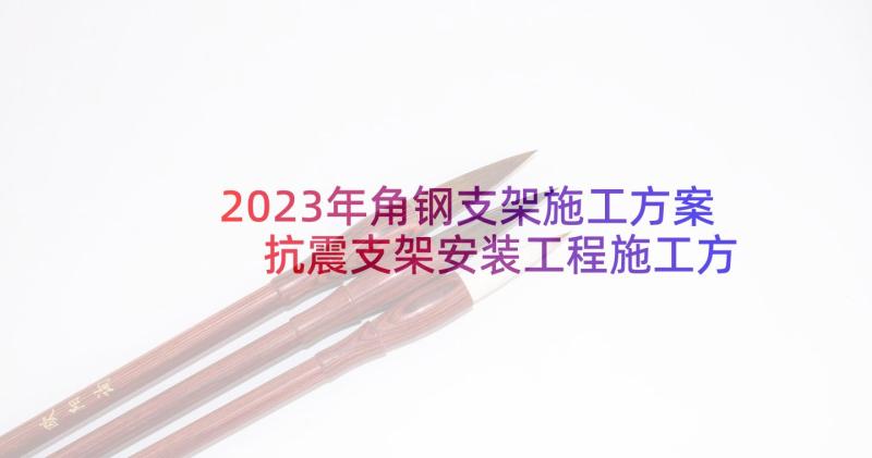 2023年角钢支架施工方案 抗震支架安装工程施工方案(大全5篇)