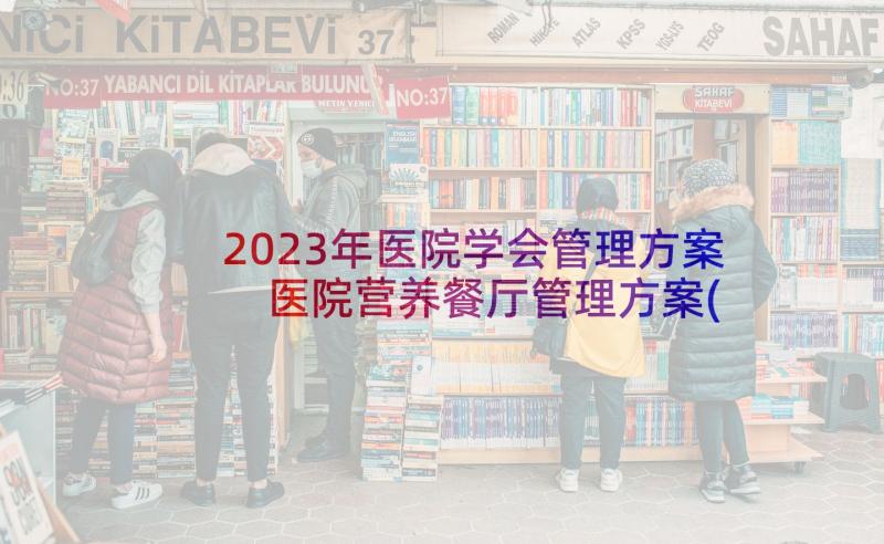 2023年医院学会管理方案 医院营养餐厅管理方案(大全5篇)