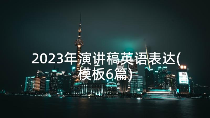 2023年演讲稿英语表达(模板6篇)