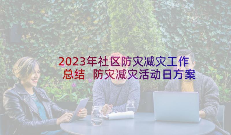 2023年社区防灾减灾工作总结 防灾减灾活动日方案(精选5篇)