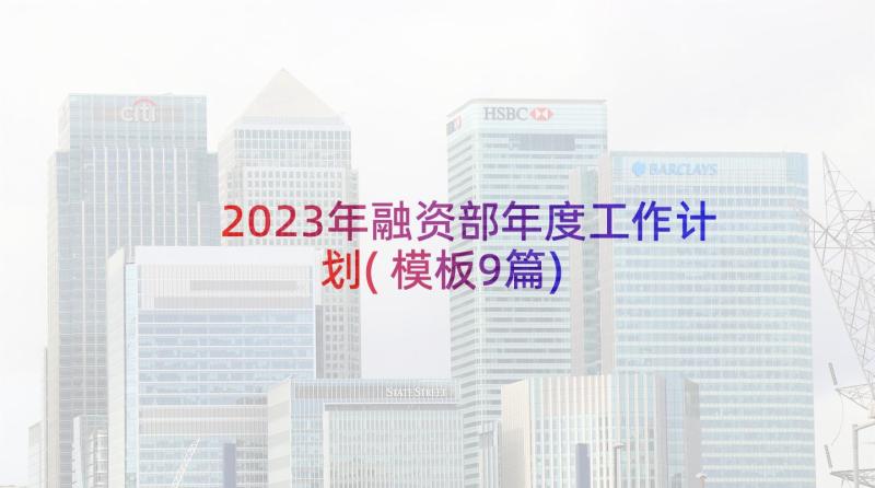 2023年融资部年度工作计划(模板9篇)