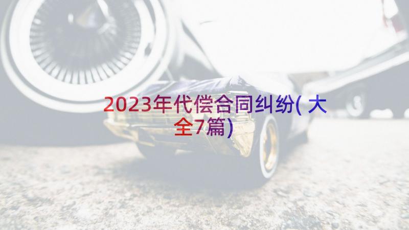 2023年代偿合同纠纷(大全7篇)