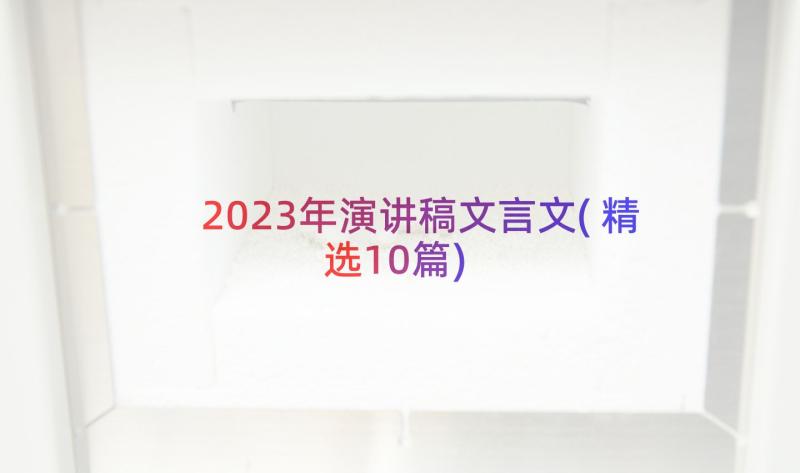 2023年演讲稿文言文(精选10篇)