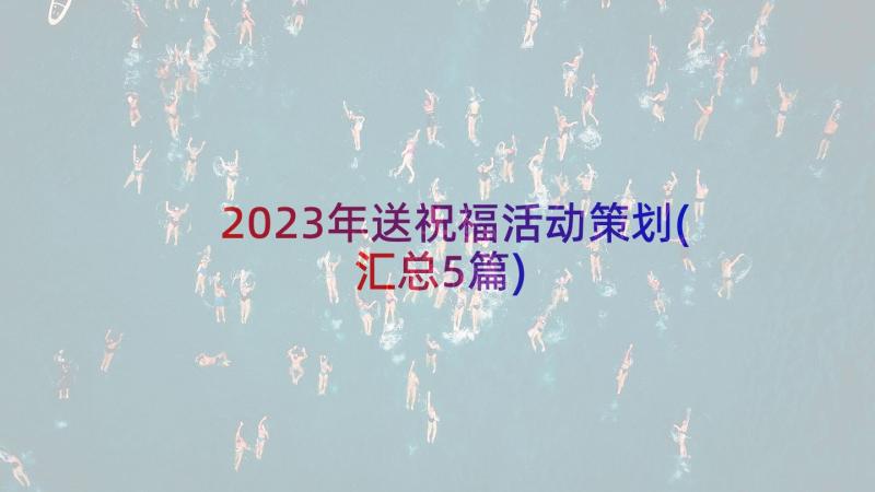 2023年送祝福活动策划(汇总5篇)