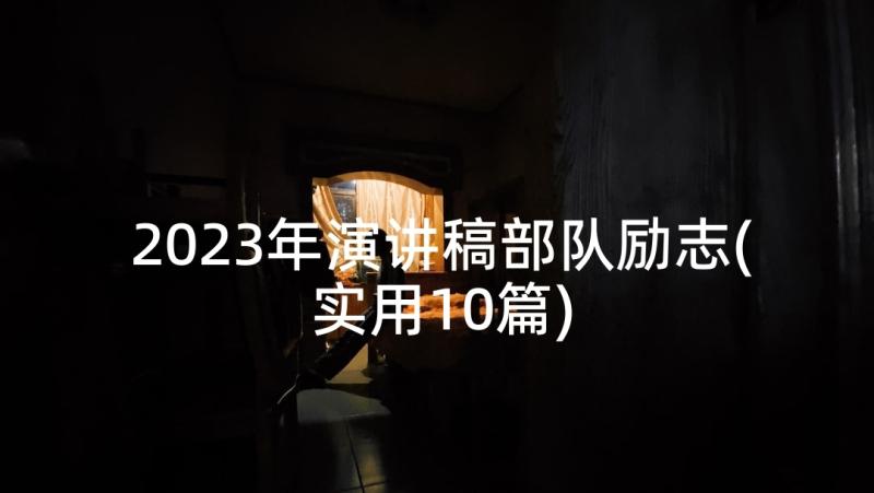 2023年演讲稿部队励志(实用10篇)