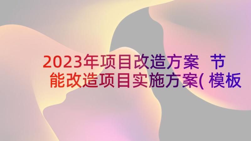 2023年项目改造方案 节能改造项目实施方案(模板5篇)