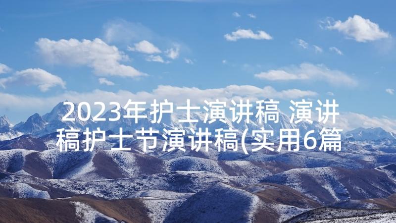 2023年护士演讲稿 演讲稿护士节演讲稿(实用6篇)