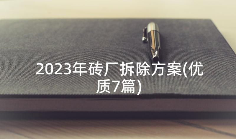 2023年砖厂拆除方案(优质7篇)