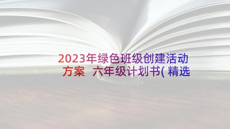 2023年绿色班级创建活动方案 六年级计划书(精选8篇)