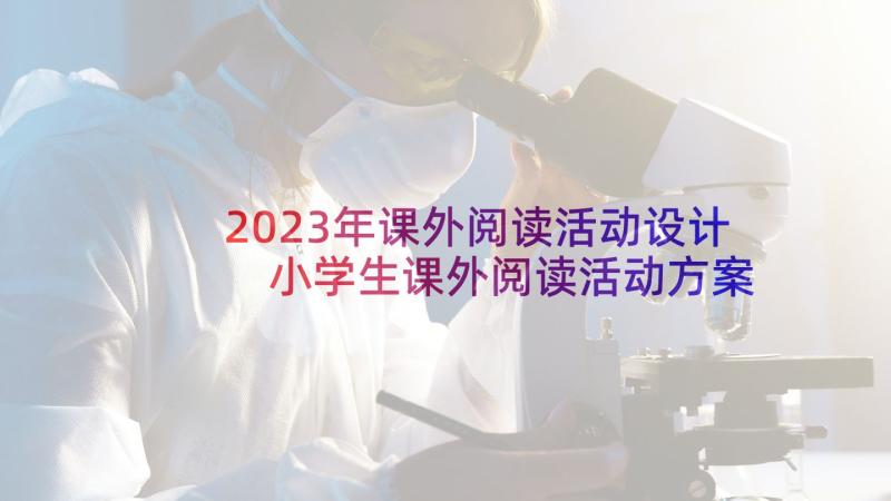 2023年课外阅读活动设计 小学生课外阅读活动方案(通用8篇)